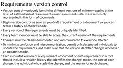 Requirements version control
• Version control—uniquely identifying different versions of an item—applies at the 
level of bo