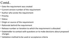 Contd.. 
• Date the requirement was created 
• Current version number of the requirement 
• Author who wrote the requirement