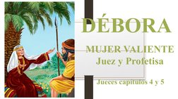 MUJER VALIENTE
Juez y Profetisa
DÉBORA
Jueces capítulos 4 y 5
