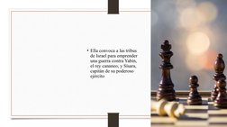 • Ella convoca a las tribus 
de Israel para emprender 
una guerra contra Yabín, 
el rey cananeo, y Sísara, 
capitán de su pod