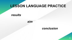 10
conclusion
results
aim
LESSON LANGUAGE PRACTICE
