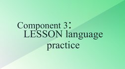 LESSON language 
practice
Component 3:
