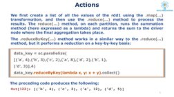 Actions 
We first create a list of all the values of the rdd1 using the .map(...)
transformation, and then use the .reduce(..