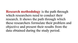 Research methodology is the path through 
which researchers need to conduct their 
research. It shows the path through which