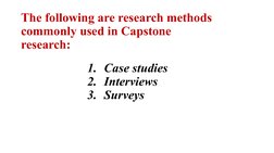 The following are research methods 
commonly used in Capstone 
research:
1. Case studies
2. Interviews
3. Surveys
