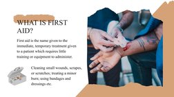 WHAT IS FIRST 
AID?
First aid is the name given to the 
immediate, temporary treatment given 
to a patient which requires lit