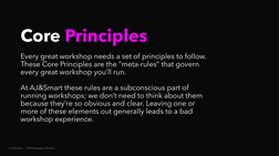 AJ&Smart  |  Workshopper Master
Core Principles
Every great workshop needs a set of principles to follow. 
These Core Princip