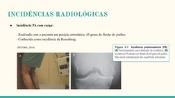 INCIDÊNCIAS RADIOLÓGICAS
●
Incidência PA com carga:
- Realizada com o paciente em posição ortostática, 45 graus de flexão do