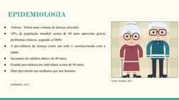 EPIDEMIOLOGIA
●
Artrose:  forma mais comum de doença articular;
●
10% da população mundial acima de 60 anos apresenta graves