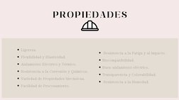 PROPIEDADES
Ligereza.
Flexibilidad y Elasticidad.
Aislamiento Eléctrico y Térmico.
Resistencia a la Corrosión y Químicos. 
Va