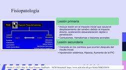 Fisiopatología 
Lesión primaria
• Incluye lesión en el impacto inicial que causa el 
desplazamiento del cerebro debido al imp