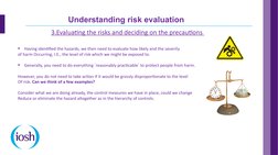 Understanding risk evaluation
3.Evaluating the risks and deciding on the precautions 

Having identified the hazards, we the