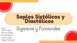 Soplos Sistólicos y
Diastólicos  
Orgánicos y Funcionales
Equipo 4
Elsie Jiménez
Xiomara Callejas
Denisse Becerra
Carolina Lo