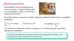 Razón geométrica
Luisa planifica con sus estudiantes una 
visita a un museo. Compró 8 boletos para 
sus 24 estudiantes. ¿Cuál