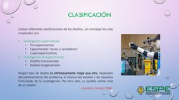 CLASIFICACIÓN
Existen diferentes clasificaciones de los diseños, sin embargo los más
empleados son:
1. Investigación experime