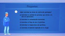 Preguntas:
1
         ¿Qué controlan las áreas de restricción quirúrgica?
a) Controlan la cantidad de personas que entran a l
