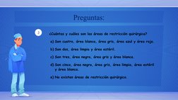 Preguntas:
2        ¿Cuántas y cuáles son las áreas de restricción quirúrgica?
a) Son cuatro, área blanca, área gris, área az