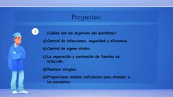 Preguntas:
3
                ¿Cuáles son los objetivos del quirófano?
a) Control de infecciones, seguridad y eficiencia.
b) C