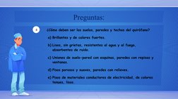 Preguntas:
4        ¿Cómo deben ser los suelos, paredes y techos del quirófano?
a) Brillantes y de colores fuertes.
b) Lisos,