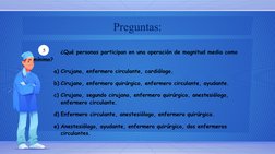 Preguntas:
5
                  ¿Qué personas participan en una operación de magnitud media como 
mínimo?
a) Cirujano, enferme