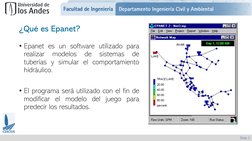 Slide 2
¿Qué es Epanet?
• Epanet es un software utilizado para
realizar
modelos
de
sistemas
de
tuberías y simular el comporta