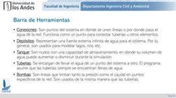 Slide 8
Barra de Herramientas
• Conexiones: Son puntos del sistema en donde se unen líneas o por donde pasa el 
agua de la re