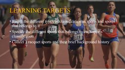 LEARNING TARGETS
• Recall the different types of classification in sports and sports 
that belongs to it
• Specify the differ