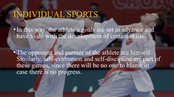 INDIVIDUAL SPORTS
•In this way, the athlete’s goals are set in advance and 
have to do with the development of certain skills