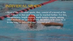 INDIVIDUAL SPORTS
• Most of the individual sports, thus, consist of a record of the 
effort made so that each time can be rea