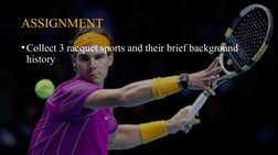 ASSIGNMENT
•Collect 3 racquet sports and their brief background 
history
