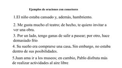Ejemplos de oraciones con conectores
1.El niño estaba cansado y, además, hambriento.
2. Me gusta mucho el teatro; de hecho, t