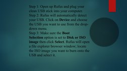 Step 1: Open up Rufus and plug your 
clean USB stick into your computer.
Step 2: Rufus will automatically detect 
your USB. C