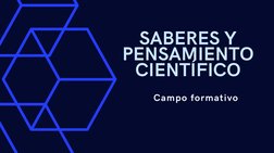 SABERES Y
PENSAMIENTO
CIENTÍFICO
Campo formativo
