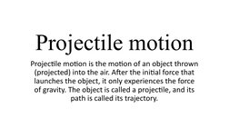 Projectile motion
Projectile motion is the motion of an object thrown 
(projected) into the air. After the initial force that