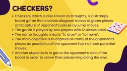 Checkers, which is also known as Draughts, is a strategy
board game that involves diagonal moves of game pieces
and capture o