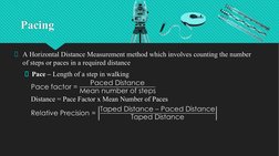 Pacing
 A Horizontal Distance Measurement method which involves counting the number 
of steps or paces in a required distance