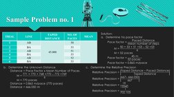 Sample Problem no. 1
 
TRIAL
LINE
TAPED 
DISTANCE
NO. OF 
PACES
MEAN
1
AB
45.000
50
 
2
BA
53
3
AB
51
4
BA
53
5
AB
52
6
BA
53