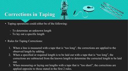 Corrections in Taping
• Taping operations could either be of the following:
- To determine an unknown length
- To lay out a s