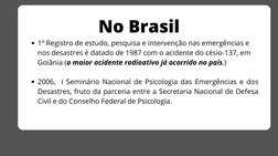 No Brasil
1º Registro de estudo, pesquisa e intervenção nas emergências e
nos desastres é datado de 1987 com o acidente do cé