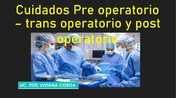 Cuidados Pre operatorio
– trans operatorio y post
operatorio
LIC. ITZEL VIVIANA CORIZA
