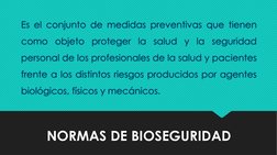 NORMAS DE BIOSEGURIDAD
Es el conjunto de medidas preventivas que tienen
como objeto proteger la salud y la seguridad
personal