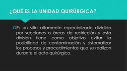 ¿QUÉ ES LA UNIDAD QUIRÚRGICA?
Es un sitio altamente especializado dividido
por secciones o áreas de restricción y esta
divis