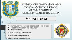 ●FUNCION SI
●
CURSO: SISTEMAS DE INFORMACIÓN CONTABLE
●
DOCENTE: WALTER CONCHA RUPA
●
INTEGRANTES: 
  o  Cescia Sharmely La T