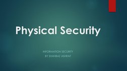 Physical Security
INFORMATION SECURITY
BY SHAHBAZ ASHRAF
