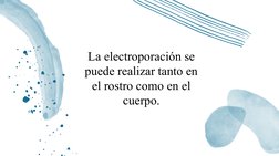 La electroporación se 
puede realizar tanto en 
el rostro como en el 
cuerpo.

