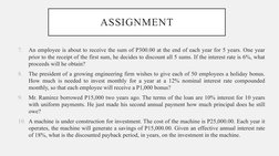 ASSIGNMENT
7.
An employee is about to receive the sum of P300.00 at the end of each year for 5 years. One year 
prior to the
