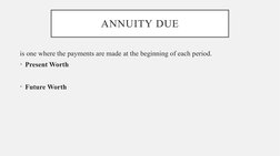 ANNUITY DUE
is one where the payments are made at the beginning of each period.
• Present Worth 
• Future Worth
