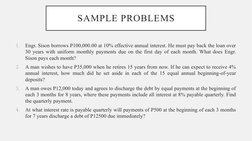 SAMPLE PROBLEMS
1.
Engr. Sison borrows P100,000.00 at 10% effective annual interest. He must pay back the loan over 
30 years