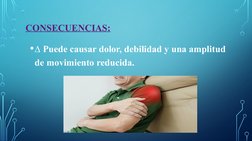 CONSECUENCIAS:
•∆ Puede causar dolor, debilidad y una amplitud 
de movimiento reducida. 
