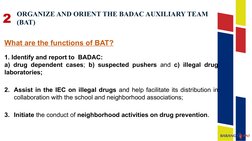 What are the functions of BAT?
1. Identify and report to  BADAC:  
a) drug dependent cases; b) suspected pushers and c) illeg